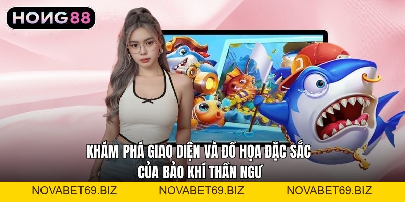 Bảo Khí Thần Ngư – Trải Nghiệm Săn Cá Đổi Thưởng Tại Hong88 - NOVABET69